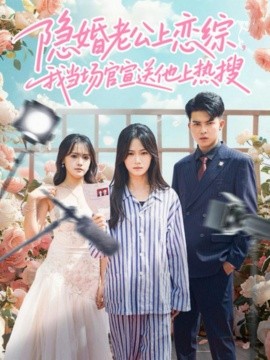 隐婚老公上恋综，我当场官宣送他上热搜全集