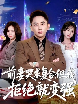 前妻哭求复合，但我拒绝就变强全集