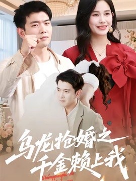 乌龙抢婚之千金赖上我短剧全集