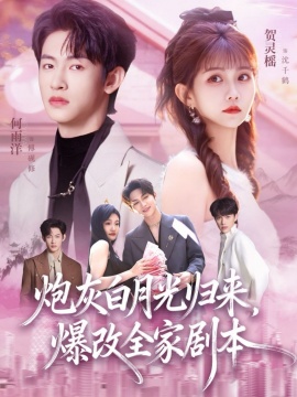 炮灰白月光归来，爆改全家剧本全集